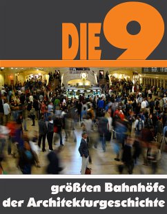 Die Neun größten Bahnhöfe der Architekturgeschichte (eBook, ePUB) - Astinus, A.D.