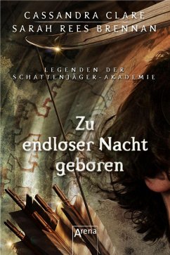Zu endloser Nacht geboren / Legenden der Schattenjäger-Akademie Bd.9 (eBook, ePUB) - Clare, Cassandra; Brennan, Sarah Rees