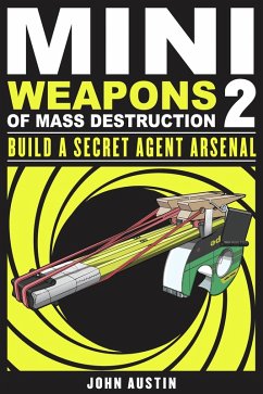 Mini Weapons of Mass Destruction: Build a Secret Agent Arsenal (eBook, ePUB) - Austin, John