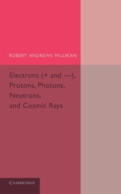 Electrons (+ and -), Protons, Photons, Neutrons, and Cosmic Rays - Millikan, Robert Andrews