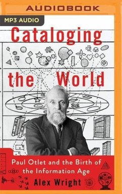 Cataloging the World: Paul Otlet and the Birth of the Information Age - Wright, Alex
