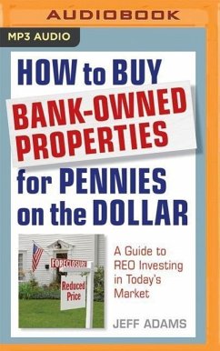 How to Buy Bank-Owned Properties for Pennies on the Dollar: A Guide to Reo Investing in Today's Market - Adams, Jeff