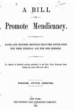 A Bill to Promote Mendicancy, Facts and Figures Showing that the South Does Not Need Federal Aid - Evening Post Publishing Company