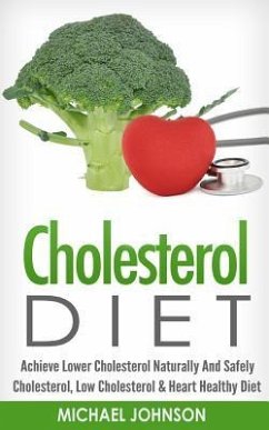 Cholesterol Diet: Achieve Lower Cholesterol Naturally And Safely - Cholesterol, Low Cholesterol & Heart Healthy Diet - Johnson, Michael