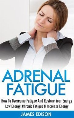 Adrenal Fatigue: How To Overcome Fatigue And Restore Your Energy - Low Energy, Chronic Fatigue & Increase Energy - Edison, James