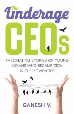 The Underage Ceos: Fascinating Stories of Young Indians Who Became Ceos in Their Twenties - V, Ganesh