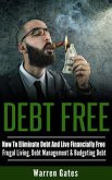 Debt Free: How To Eliminate Debt And Live Financially Free - Frugal Living, Debt Management & Budgeting Debt