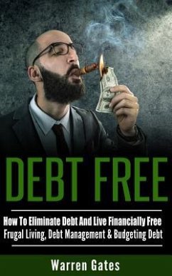Debt Free: How To Eliminate Debt And Live Financially Free - Frugal Living, Debt Management & Budgeting Debt - Gates, Warren