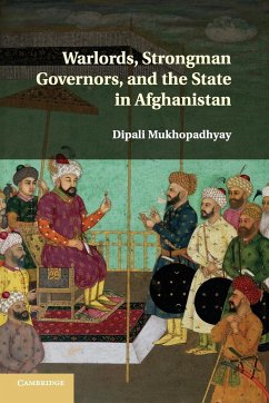 Warlords, Strongman Governors, and the State in Afghanistan - Mukhopadhyay, Dipali