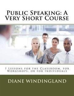 Public Speaking: A Very Short Course: 7 Lessons for the Classroom, for Workshops, or for Individuals - Windingland, Diane Williams