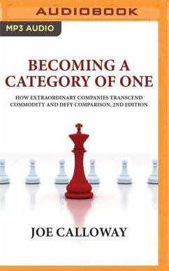 Becoming a Category of One: How Extraordinary Companies Transcend Commodity and Defy Comparison, 2nd Edition - Calloway, Joe