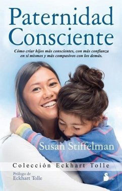 Paternidad Consciente: Como Cirar Hijos Mas Conscientes, Con Mas Confianza en Si Mismos y Mas Compasivos Con los Demas = Parenting with Presence - Stiffelman, Susan