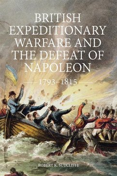 British Expeditionary Warfare and the Defeat of Napoleon, 1793-1815 - Sutcliffe, Robert K