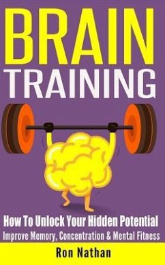 Brain Training: How To Unlock Your Hidden Potential - Improve Memory, Concentration & Mental Fitness - Nathan, Ron