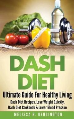 Dash Diet: Ultimate Guide For Healthy Living - Dash Diet Recipes, Lose Weight Quickly, Dash Diet Cookbook & Lower Blood Pressure - Kensington, Melissa R.