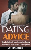 Dating Advice: How To Unleash Your Masculine Energy - Attract Women, Get A Girlfriend & Seducing Women