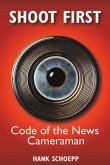 Shoot First: Code of the News Cameraman Volume 1