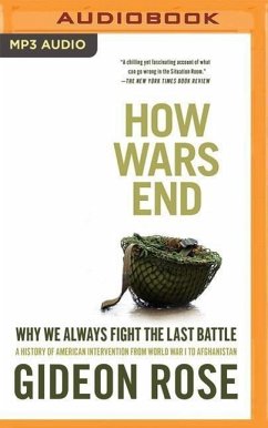 How Wars End: Why We Always Fight the Last Battle - Rose, Gideon