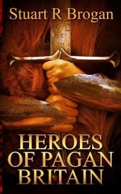 Heroes of Pagan Britain - Brogan, Stuart R.