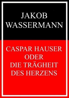 Caspar Hauser oder Die Trägheit des Herzens (eBook, ePUB) - Wassermann, Jakob