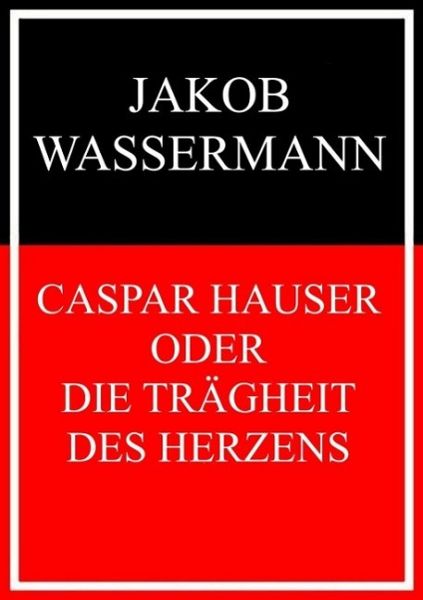 Caspar Hauser oder Die Trägheit des Herzens (eBook, ePUB) Caspar Hauser oder Die Trägheit des Herzens (eBook, ePUB)