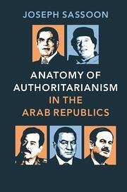 Anatomy of Authoritarianism in the Arab Republics - Sassoon, Joseph