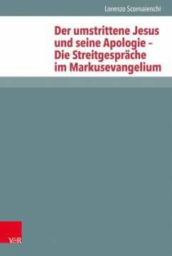 Der umstrittene Jesus und seine Apologie - Die Streitgespräche im Markusevangelium - Scornaienchi, Lorenzo