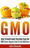 Gmo: How To Avoid Foods That Ruin Your Life - GMO Foods, Organic Food & Food Addiction
