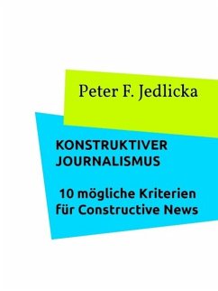 Konstruktiver Journalismus. 10 mögliche Kriterien für Constructive News (eBook, ePUB) - Jedlicka, Peter F.