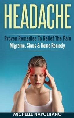 Headache: Proven Remedies To Relief The Pain - Migraine, Sinus & Home Remedy - Napolitano, Michelle
