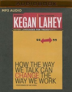 How the Way We Talk Can Change the Way We Work - Kegan, Robert; Laskow Lahey, Lisa