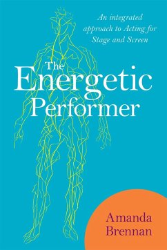 The Energetic Performer: An Integrated Approach to Acting for Stage and Screen - Brennan, Amanda