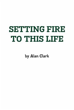 Setting Fire To This Life - Clark, Alan