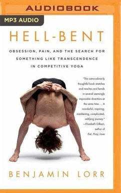 Hell-Bent: Obsession, Pain, and the Search for Something Like Transcendence in Competitive Yoga - Lorr, Benjamin