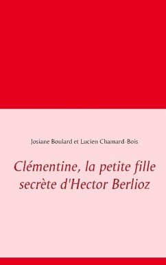 Clémentine, la petite fille secrète d'Hector Berlioz - Boulard, Josiane;Chamard-Bois, Lucien