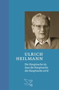 Die Hauptsache ist, dass die Hauptsache die Hauptsache wird - Heilmann, Ulrich