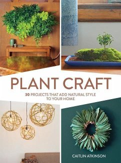 Plant Craft: 30 Projects That Add Natural Style to Your Home - Atkinson, Caitlin