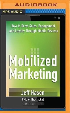 Mobilized Marketing: How to Drive Sales, Engagement, and Loyalty Through Mobile Devices - Hasen, Jeff