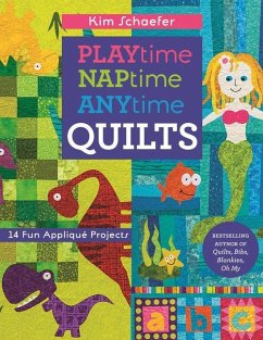 Playtime, Naptime, Anytime Quilts: 14 Fun Applique Projects - Schaefer, Kim