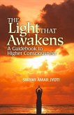 The Light That Awakens: A Guidebook to Higher Consciousness Volume 1