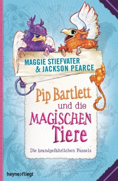 Die brandgefährlichen Fussels / Pip Bartlett und die magischen Tiere Bd.1 (eBook, ePUB) - Stiefvater, Maggie; Pearce, Jackson