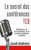 Le secret des conférences TED : Maîtrisez le storytelling et la communication visuelle (eBook, ePUB)
