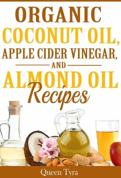 Organic Coconut Oil, Apple Cider Vinegar, and Almond Oil Recipes (eBook, ePUB) - Tyra, Queen