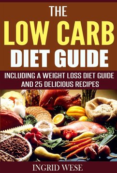 The Low Carb Diet Guide: Including a Weight Loss Diet Guide and 25 Delicious Recipes (eBook, ePUB) - Wese, Ingrid