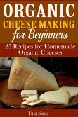 Organic Cheese Making for Beginners: 25 Recipes for Homemade Organic Cheeses (eBook, ePUB)