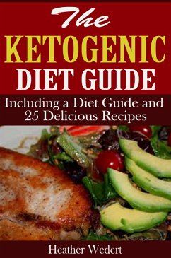 The Ketogenic Diet Guide: Including a Diet Guide and 25 Delicious Recipes (eBook, ePUB) - Wedert, Heather
