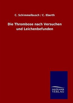 Die Thrombose nach Versuchen und Leichenbefunden - Eberth, C. / Schimmelbusch, C.