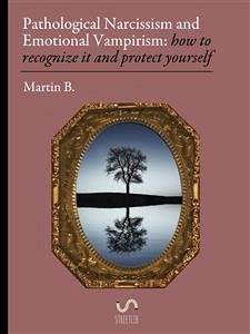 Pathological Narcissism and Emotional Vampirism: how to recognize it and protect yourself (fixed-layout eBook, ePUB) - B., Martin