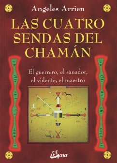 Las cuatro sendas del chamán : el guerrero, el sanador, el vidente, el maestro - Arrien, Angeles