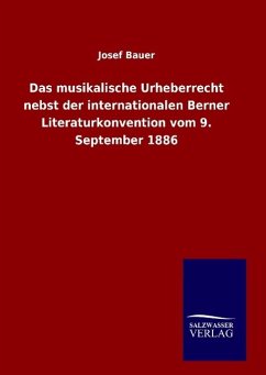 Das musikalische Urheberrecht nebst der internationalen Berner Literaturkonvention vom 9. September 1886 - Bauer, Josef